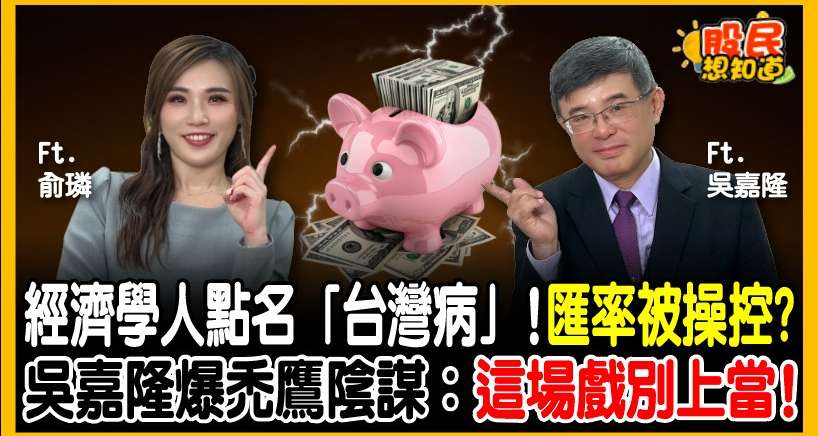 《經濟學人》點名「台灣病」逼升值？總經專家吳嘉隆揭匯率真相：AI股市三年內無泡沫、房市買點解析!